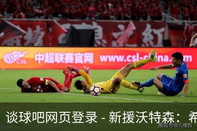 谈球吧网页登录 - 新援沃特森：希望在骑士保持强势侵略性并传递团队精神