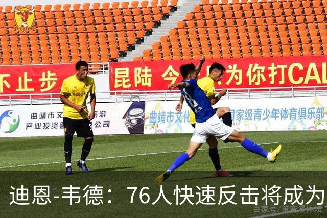 迪恩-韦德：76人快速反击将成为球队关键竞争力
